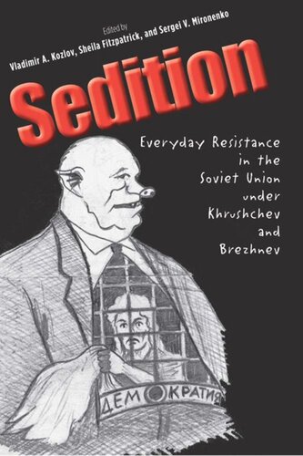 Sedition Everyday Resistance In The Soviet Union Under Khrushchev And Brezhnev Vladimir A Kozlov Editor Sheila Fitzpatrick Editor Sergei V Mironenko Editor State Archive Garf Russian Federation Editor Olga Livshin Editor