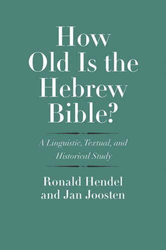 How Old Is The Hebrew Bible A Linguistic Textual And Historical Study Ronald Hendel Jan Joosten