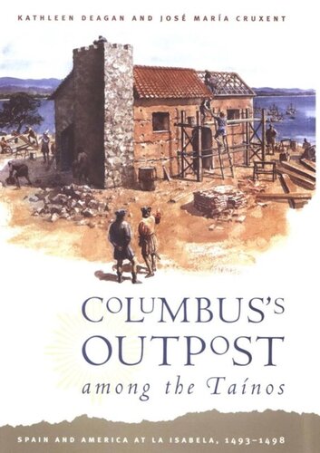 Columbuss Outpost Among The Tanos Spain And America At La Isabela 14931498 Kathleen Deagan Jos Mara Cruxent