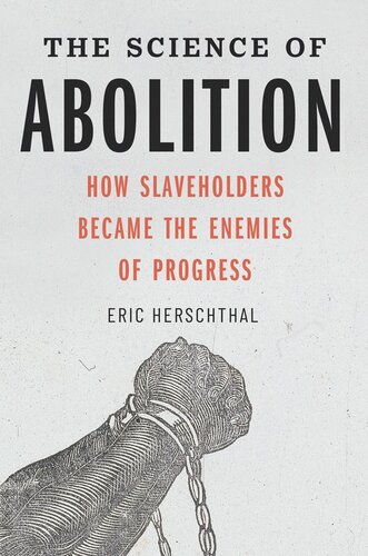 The Science Of Abolition How Slaveholders Became The Enemies Of Progress Eric Herschthal