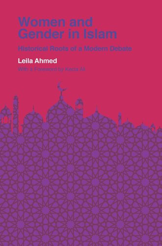 Women And Gender In Islam Historical Roots Of A Modern Debate Leila Ahmed Kecia Ali