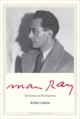 Man Ray The Artist And His Shadows Arthur Lubow
