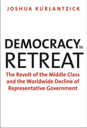 Democracy In Retreat The Revolt Of The Middle Class And The Worldwide Decline Of Representative Government Joshua Kurlantzick
