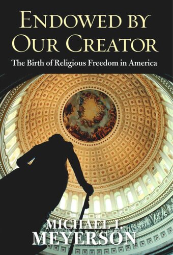 Endowed By Our Creator The Birth Of Religious Freedom In America Michael I Meyerson