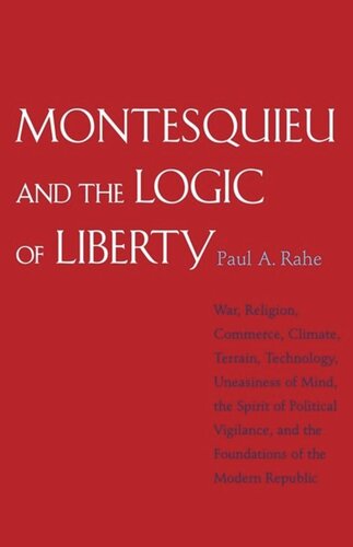 Montesquieu And The Logic Of Liberty War Religion Commerce Climate Terrain Technology Uneasiness Of Mind The Spirit Of Political Vigilance And The Foundations Of The Modern Republic Paul Anthony Rahe