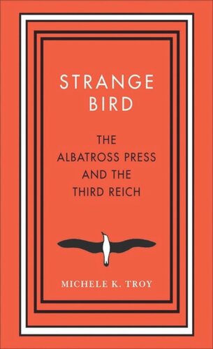 Strange Bird The Albatross Press And The Third Reich Michele K Troy