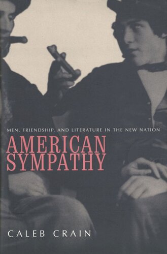 American Sympathy Men Friendship And Literature In The New Nation Caleb Crain