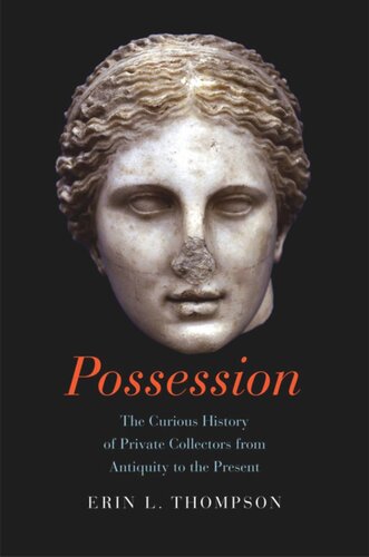 Possession The Curious History Of Private Collectors From Antiquity To The Present Erin Thompson