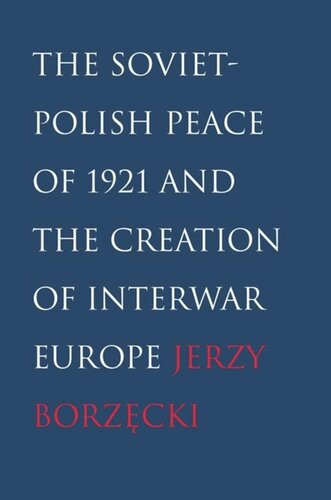 The Sovietpolish Peace Of 1921 And The Creation Of Interwar Europe Jerzy Borzecki