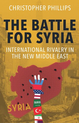 The Battle For Syria International Rivalry In The New Middle East Christopher Phillips