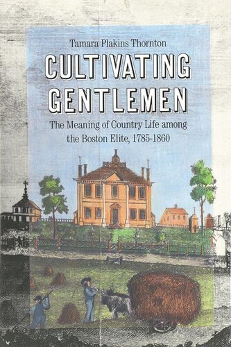 Cultivating Gentlemen The Meaning Of Country Life Among The Boston Elite 17851860 Tamara Thornton