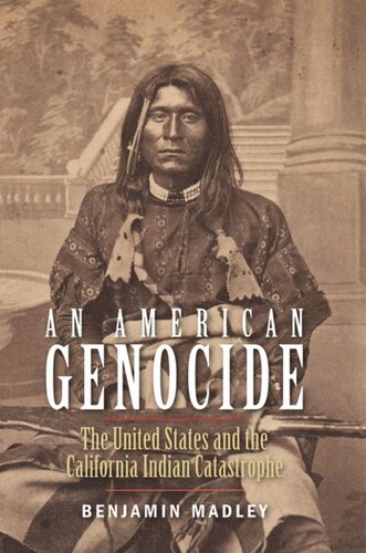 An American Genocide The United States And The California Indian Catastrophe 18461873 Benjamin Madley