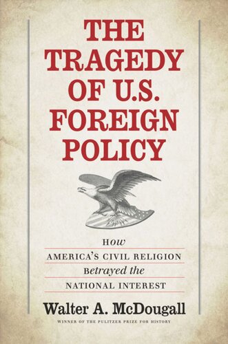 The Tragedy Of Us Foreign Policy How Americas Civil Religion Betrayed The National Interest Walter A Mcdougall