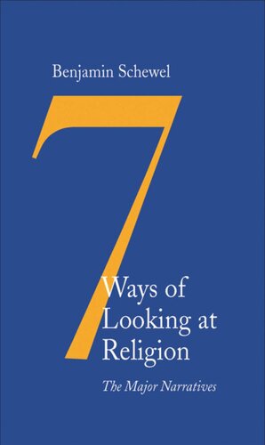 Seven Ways Of Looking At Religion The Major Narratives Benjamin Schewel
