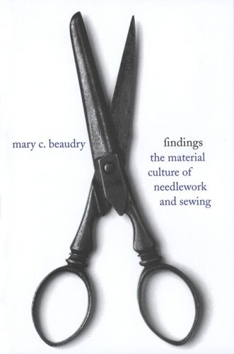 Findings The Material Culture Of Needlework And Sewing Mary C Beaudry