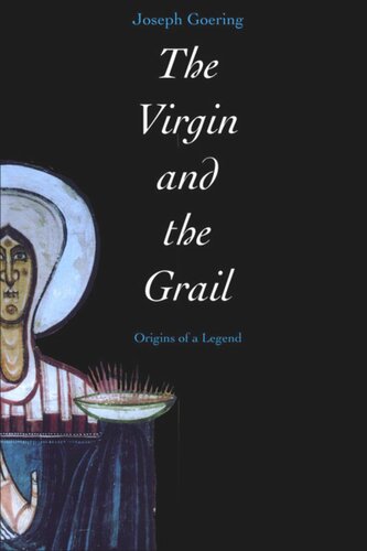 The Virgin And The Grail Origins Of A Legend Joseph Goering