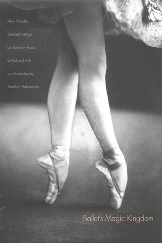 Ballets Magic Kingdom Selected Writings On Dance In Russia 19111925 Akim Volynsky Editor Stanley J Rabinowitz Editor