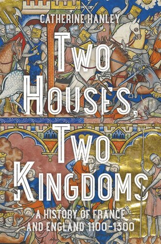 Two Houses Two Kingdoms A History Of France And England 11001300 Catherine Hanley