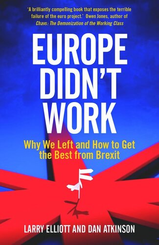 Europe Didnt Work Why We Left And How To Get The Best From Brexit Larry Elliott Dan Atkinson
