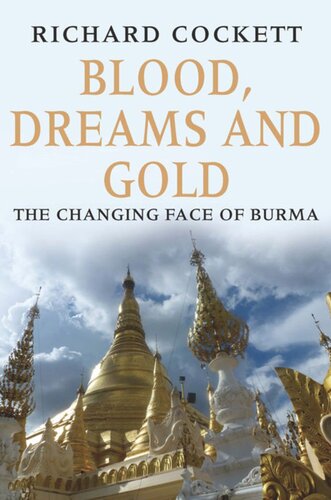 Blood Dreams And Gold The Changing Face Of Burma Richard Cockett