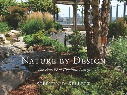 Nature By Design The Practice Of Biophilic Design Stephen R Kellert
