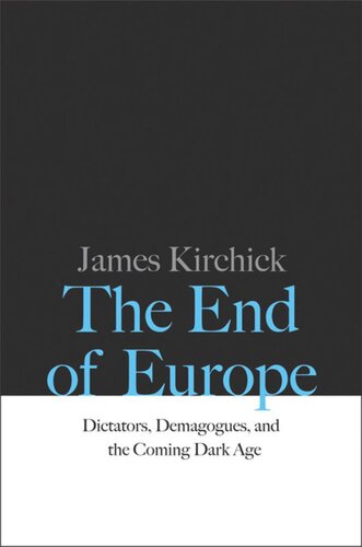 The End Of Europe Dictators Demagogues And The Coming Dark Age James Kirchick