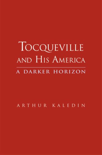 Tocqueville And His America A Darker Horizon Arthur Kaledin
