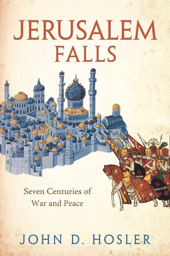 Jerusalem Falls Seven Centuries Of War And Peace John D Hosler