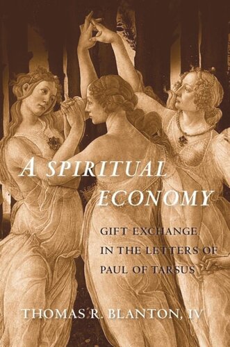 A Spiritual Economy Gift Exchange In The Letters Of Paul Of Tarsus Thomas R Blanton Editor Larry L Welborn Editor