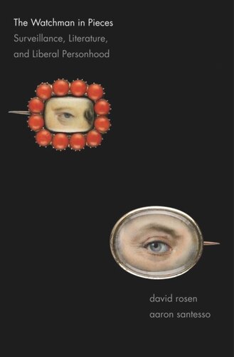 The Watchman In Pieces Surveillance Literature And Liberal Personhood David Rosen Aaron Santesso