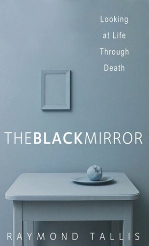 The Black Mirror Looking At Life Through Death Raymond Tallis