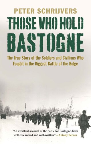 Those Who Hold Bastogne The True Story Of The Soldiers And Civilians Who Fought In The Biggest Battle Of The Bulge Peter Schrijvers