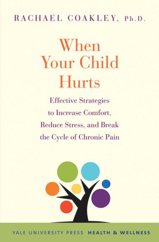 When Your Child Hurts Effective Strategies To Increase Comfort Reduce Stress And Break The Cycle Of Chronic Pain Rachael Coakley