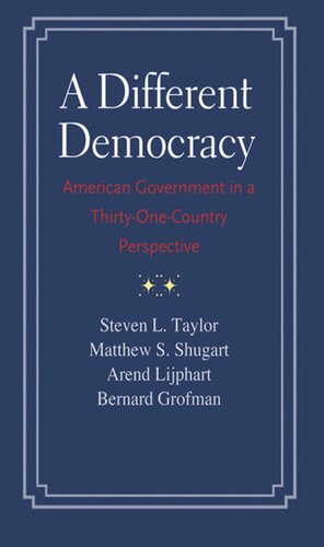 A Different Democracy American Government In A 31country Perspective Steven L Taylor Matthew Soberg Shugart Arend Lijphart Bernard Grofman