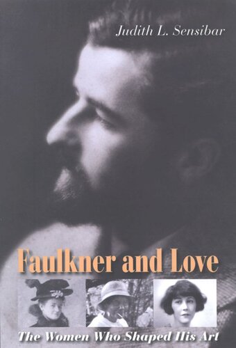 Faulkner And Love The Women Who Shaped His Art A Biography Judith L Sensibar