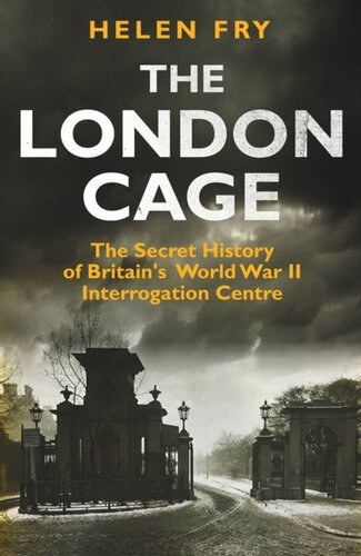 The London Cage The Secret History Of Britains World War Ii Interrogation Centre Helen Fry