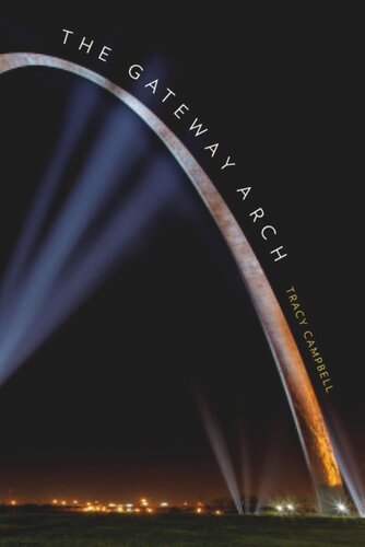 The Gateway Arch A Biography Tracy Campbell