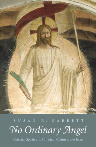 No Ordinary Angel Celestial Spirits And Christian Claims About Jesus Susan R Garrett