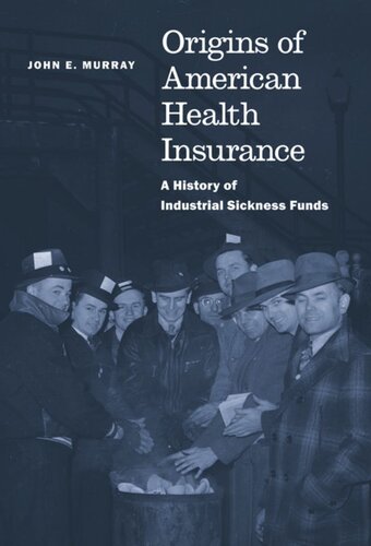 Origins Of American Health Insurance A History Of Industrial Sickness Funds John E Murray