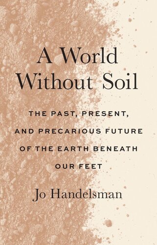 A World Without Soil The Past Present And Precarious Future Of The Earth Beneath Our Feet Jo Handelsman Kayla Cohen