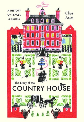 The Story Of The Country House A History Of Places And People Clive Aslet