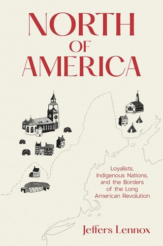 North Of America Loyalists Indigenous Nations And The Borders Of The Long American Revolution Jeffers Lennox