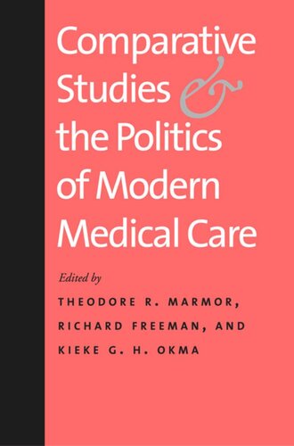 Comparative Studies And The Politics Of Modern Medical Care Theodore R Marmor Richard Freeman Kieke G H Okma
