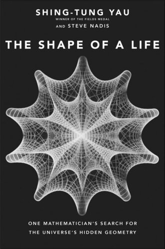 The Shape Of A Life One Mathematicians Search For The Universes Hidden Geometry Shingtung Yau Steve Nadis