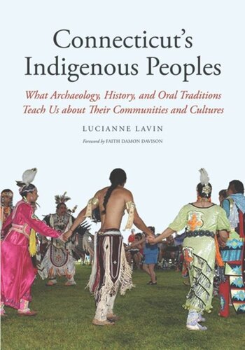 Connecticuts Indigenous Peoples What Archaeology History And Oral Traditions Teach Us About Their Communities And Cultures Lucianne Lavin Editor