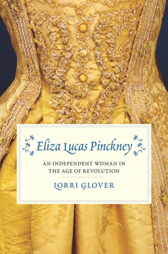 Eliza Lucas Pinckney An Independent Woman In The Age Of Revolution Lorri Glover