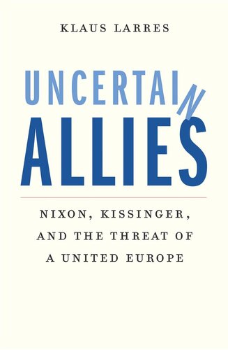 Uncertain Allies Nixon Kissinger And The Threat Of A United Europe Klaus Larres