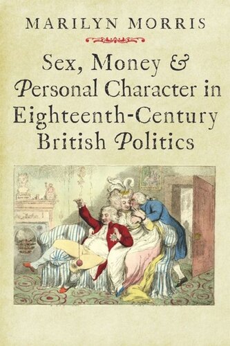 Sex Money And Personal Character In Eighteenthcentury British Politics Marilyn Morris