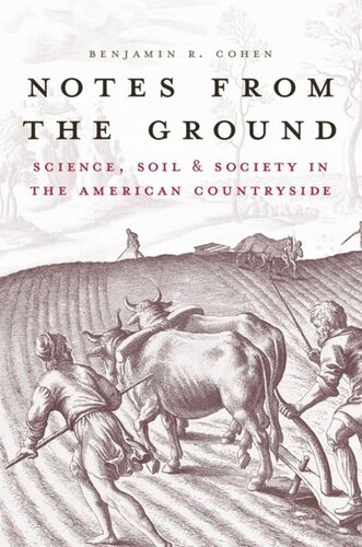 Notes From The Ground Science Soil And Society In The American Countryside Benjamin R Cohen