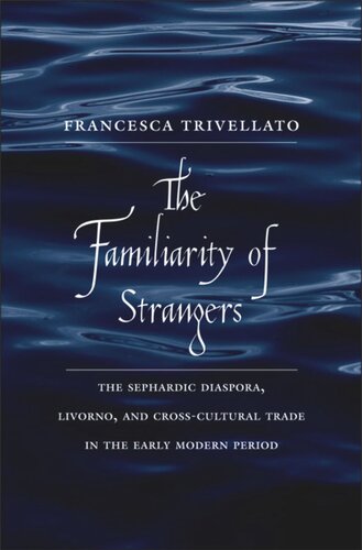 The Familiarity Of Strangers The Sephardic Diaspora Livorno And Crosscultural Trade In The Early Modern Period Francesca Trivellato
